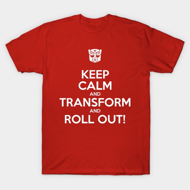 Keep Calm and Transform And Roll Out T-Shirt by prometheus31